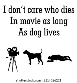 I Dont Care Who Dies In Movie As Long As Dog Lives

Trending vector quote on white background for t shirt, mug, stickers etc.
