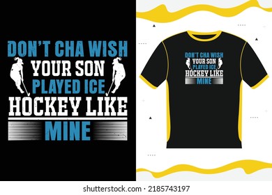 DON'T CHA WISH YOUR SON PLAYED ICE HOCKEY LIKE MINE T-shirt design