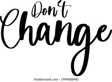 Don't Change Cursive Typography Text phrase
