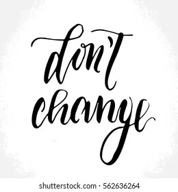 "Don't change" - hand drawn lettering print. Black ink vector inscription. Modern brush calligraphy.