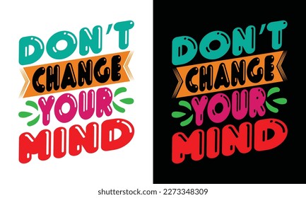 Don't change your mind latest t-shirt design template.