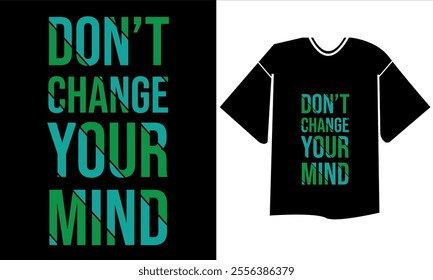 don't change your mind. Typography T Shirt Design, Ready to print for apparel, illustration. Modern, simple, lettering.