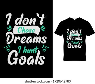 I don`t chase dreams i hunt goals. Dream quote typography t-shirt design template vector.