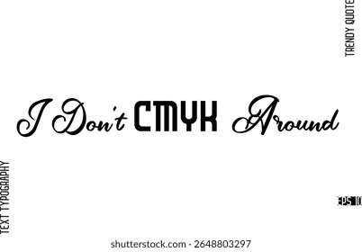 I Don't Cmyk Around  Cursive Hand Lettering Trendy Caption For T-Shirt Designs