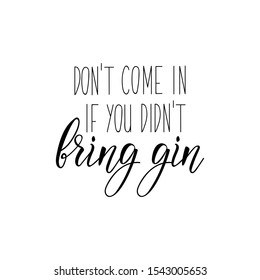 Don't come in if you didn't bring gin. Lettering. calligraphy vector illustration.