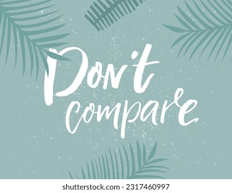 Dont compare. Inspirational quote, summer fashion print design. Handwritten saying on teal retro background and palm leaves silhouette. Vector motiovational message.