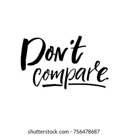 Don't compare. Inspirational saying, brush calligraphy caption for social media and motivational posters.