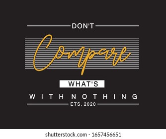 don't compare what's  with nothing typography for print t shirt 