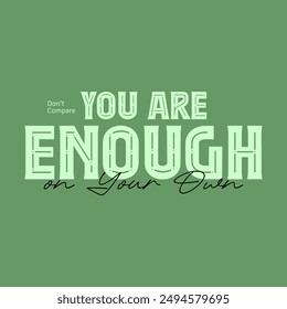 don't compare you are enough typography slogan for t shirt printing, tee graphic design.