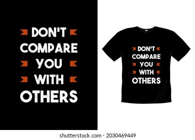don't compare you with others Typography t-shirt design