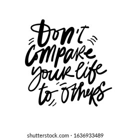 Don't compare your life to others. Hand lettering inspirational quote for your design