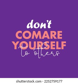 Don't compare yourself to other typography design t-shirt