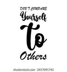 don't compare yourself to others black letter quote