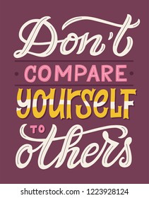 Don't compare yourself to others. Hand lettered motivational quote. Inspirational poster. Vector illustration 