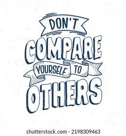 Don't compare yourself to others, Hand lettering inspirational quote t-shirt design