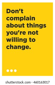 Don't complain about things you're not willing to change. (Vector Illustration Motivational Office Quote Poster Design)