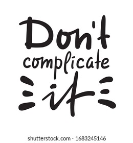 Don't complicate it - inspire motivational quote. Hand drawn beautiful lettering. Print for inspirational poster, t-shirt, bag, cups, card, flyer, sticker, badge. Cute funny vector writing