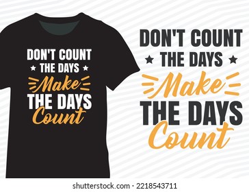 Don't count the days, Make the days count. Inspirational quote design