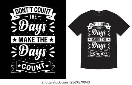 Don't Count The Days, Make The Days Count - Motivational Quote Graphic T-shirt design. Typography element, vector, illustration