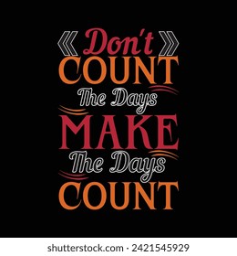 don't count the days make the days count t-shirt design