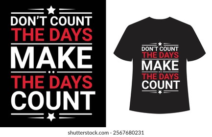 Don't Count the Days, Make the Days Count T-Shirt Design