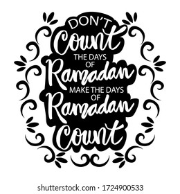 Don't count the days of ramadan, make the days of ramadan count. Ramadan quote.