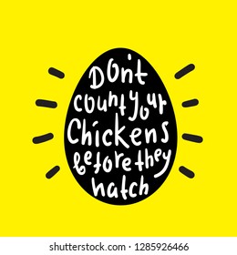 Don't count your chickens before they hatch - funny inspire and motivational quote. Hand drawn beautiful lettering. Print for inspirational poster, t-shirt, bag, cups, card, flyer, sticker, badge.