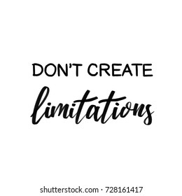 Don't Create Limitations inspirational, vector lettering quote black on white, typography poster with hand drawn calligraphy