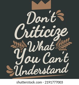 Don't Criticize What You Can't Understand Funny Typography Quote Design.