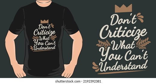 Don't Criticize What You Can't Understand Funny Typography Quote T-Shirt Design.