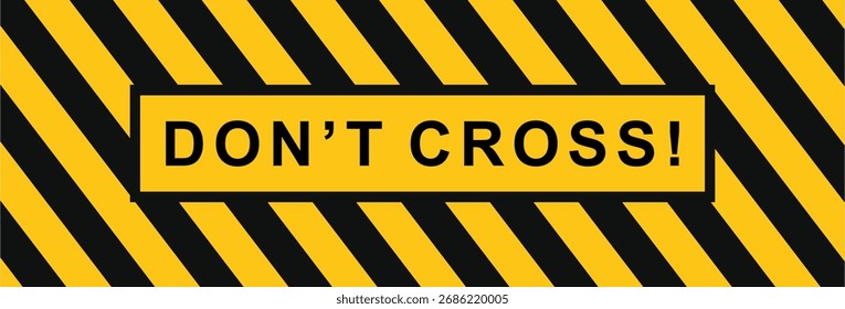 DON'T CROSS text on black and yellow line texture background