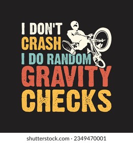 I Don't Crush I Do Random Gravity Checks. Mountain Biking T-Shirt design, Vector graphics, typographic posters, or banner. 