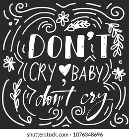 Don't cry, baby. Don't cry. Hand lettering for your design 