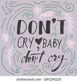Don't cry, baby. Don't cry. Hand lettering for your design 