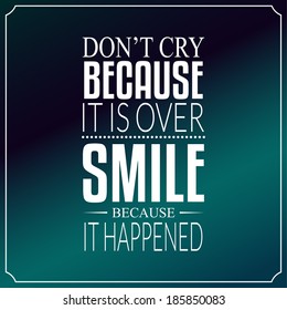 Don't cry because it is over, smile because it happened, Quotes Typography Background Design 