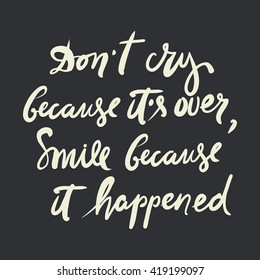Don't cry because it is over, smile because it happened,  Hand lettering and custom typography for your designs: t-shirts, bags, for posters, invitations, cards, etc.