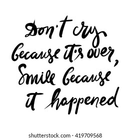 Don't cry because it is over, smile because it happened,  Hand lettering and custom typography.