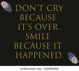 Don't cry because it's over. texted quote for banner, card, t-shirt, poster.