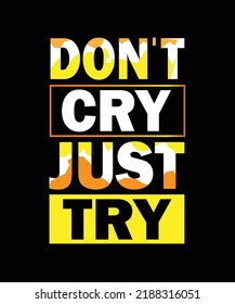 Dont cry just try  t shirt 