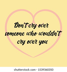 Don't cry over someone who wouldn't cry over you. Vector Calligraphy saying Quote for Social media post