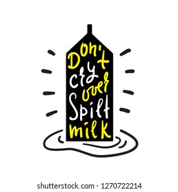 Don't Cry Over Spilt Milk - Inspire And Motivational Quote. English Idiom, Lettering. Youth Slang. Print For Inspirational Poster, T-shirt, Bag, Cups, Card, Flyer, Sticker, Badge. Cute Funny Vector