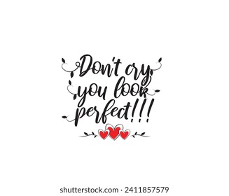 Don't Cry You Look Perfect, vector, wording design, lettering. Wall decals, wall artwork, poster design isolated on white background, wall decoration, inspirational, life quotes