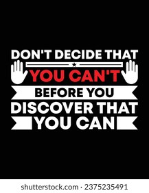 DON'T DECIDE THAT YOU CAN'T BEFORE YOU DISCOVER THAT YOU CAN. T-SHIRT DESIGN. PRINT TEMPLATE.TYPOGRAPHY VECTOR ILLUSTRATION.