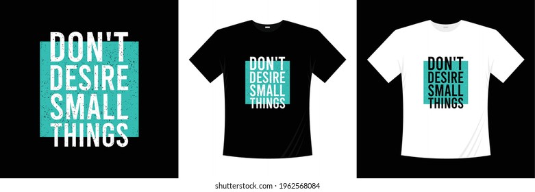 don't desire small things life quotes t shirt design. Inspirational typography quote shirt vector.