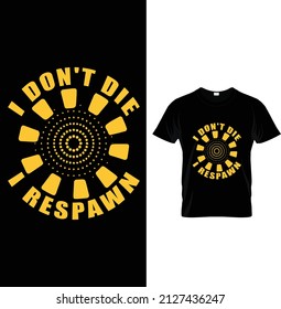 I don't die I respawn, Typography T-shirt Design.