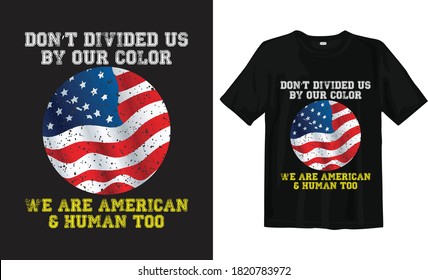 Don't divide by our color. Black Lives Matter quotes. Racism T-shirt design vector. typography t shirt design for black people. Stand against Racism, Anti-Racist T-Shirt Design.Racist protests shirt.