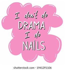 I dont do drama i do nails.  Handwritten lettering about nails. Inspiration fashion quote for nail studio, manicure master, beauty salon, print, decorative card. Vector illustration for cards posters,