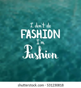 I don't do fashion I'm fashion. Illustration with hand-lettering inspiration and motivation quote. Drawing for prints with phrase.