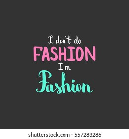 I don't do fashion I'm fashion. Illustration with hand-lettering inspiration and motivation quote. Drawing for prints with phrase.