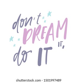 Don't dream it, do it. Inspirational quote for your design